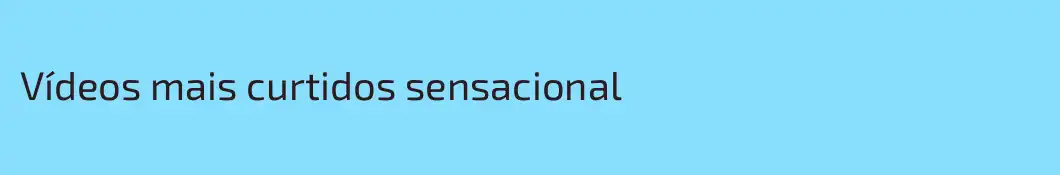 Vídeos mais curtidos sensacional